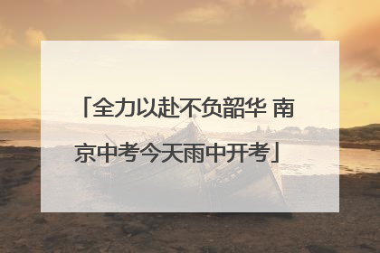 全力以赴不负韶华 南京中考今天雨中开考